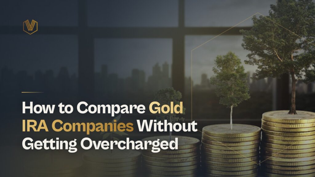 How to Compare Gold IRA Companies Without Getting Overcharged